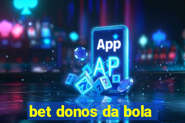 bet donos da bola