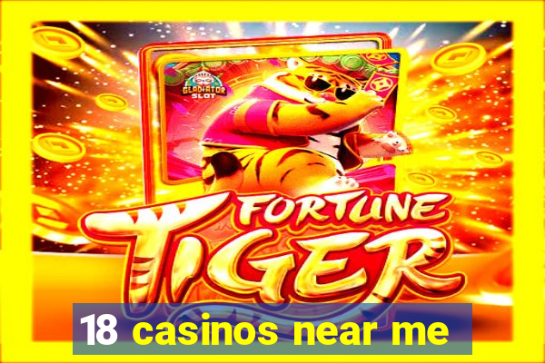 18 casinos near me