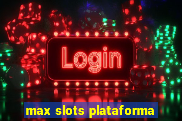 max slots plataforma