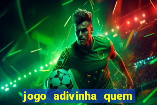 jogo adivinha quem sou eu