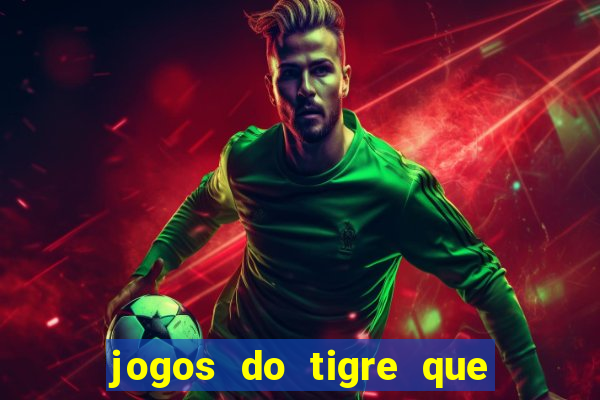 jogos do tigre que da dinheiro