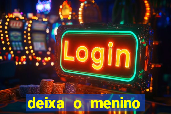 deixa o menino jogar letra