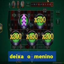 deixa o menino jogar letra