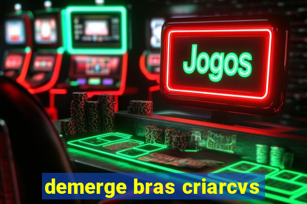 demerge bras criarcvs