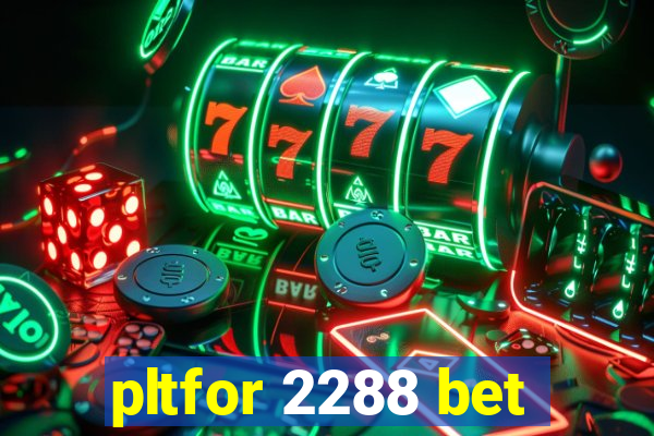 pltfor 2288 bet