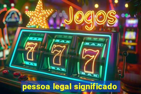 pessoa legal significado