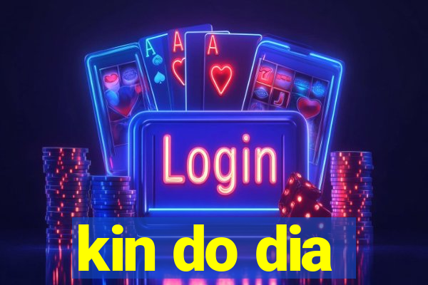 kin do dia