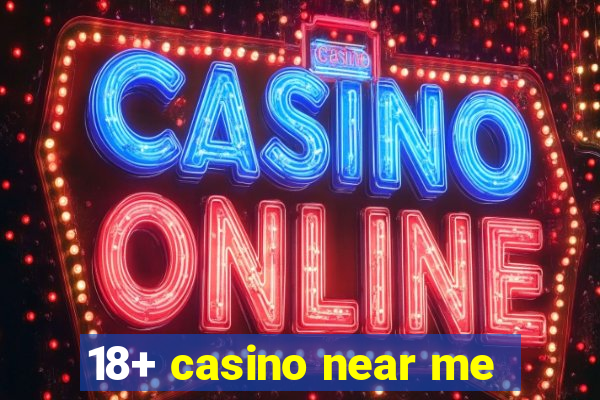 18+ casino near me