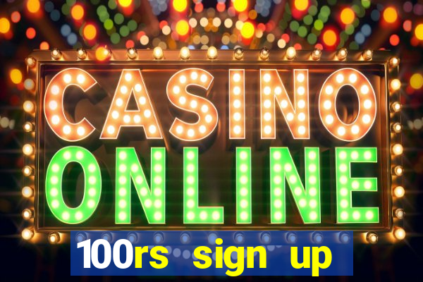 100rs sign up bonus casino