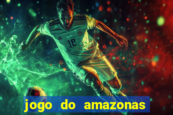 jogo do amazonas onde assistir