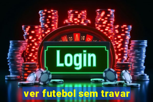 ver futebol sem travar