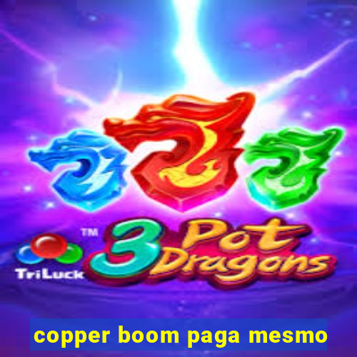 copper boom paga mesmo