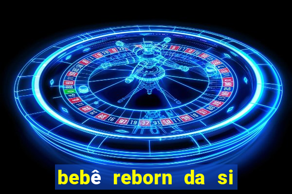 bebê reborn da si fortuna barato