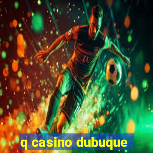 q casino dubuque