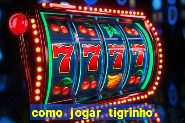 como jogar tigrinho e ganhar dinheiro