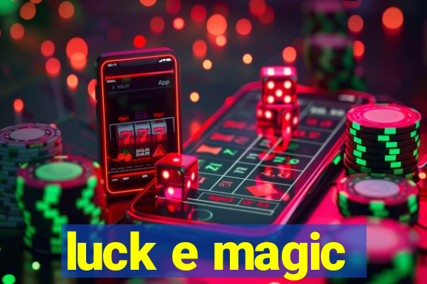 luck e magic