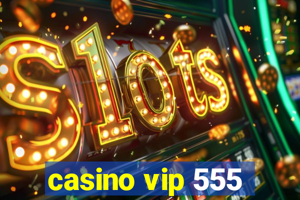 casino vip 555