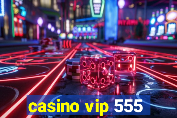 casino vip 555