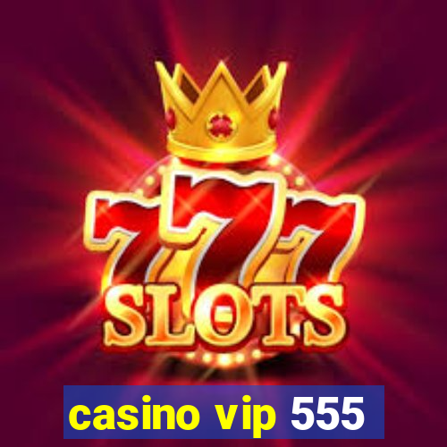 casino vip 555