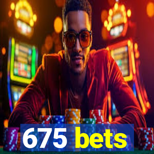 675 bets