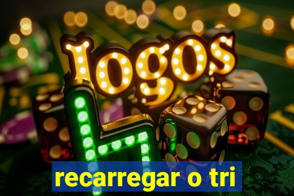 recarregar o tri