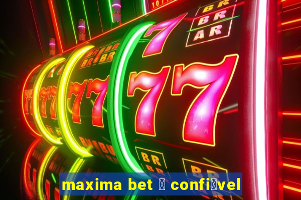 maxima bet 茅 confi谩vel