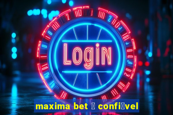 maxima bet 茅 confi谩vel