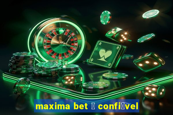 maxima bet 茅 confi谩vel