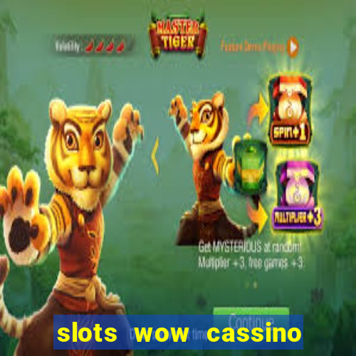 slots wow cassino ca?a niquel