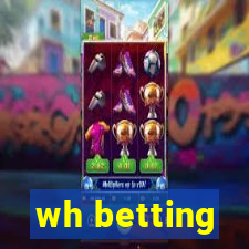 wh betting