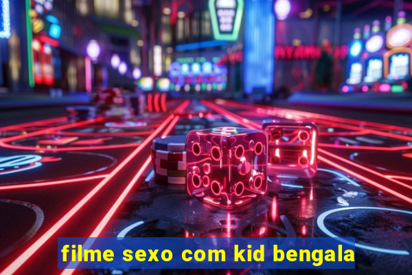 filme sexo com kid bengala