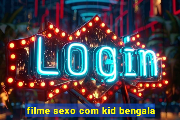 filme sexo com kid bengala