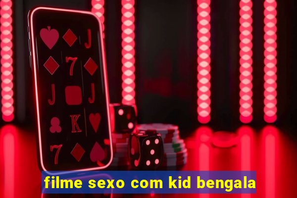 filme sexo com kid bengala