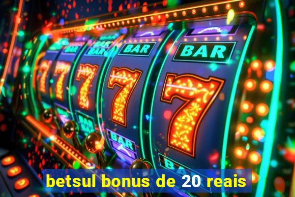 betsul bonus de 20 reais