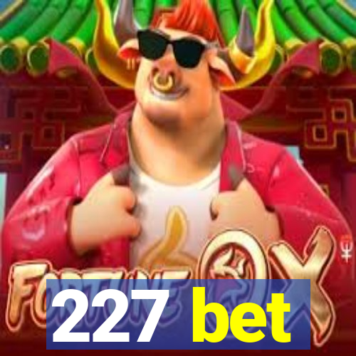 227 bet