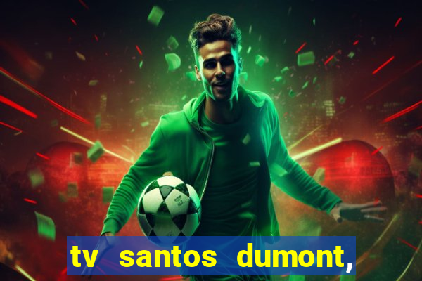 tv santos dumont, 431, centro