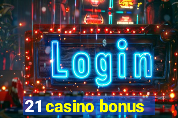 21 casino bonus