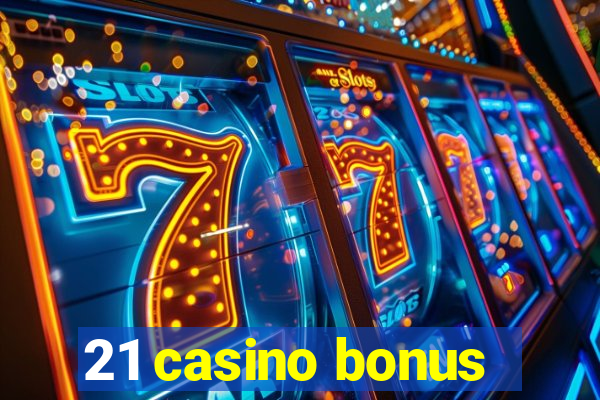 21 casino bonus