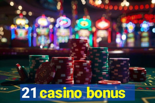 21 casino bonus