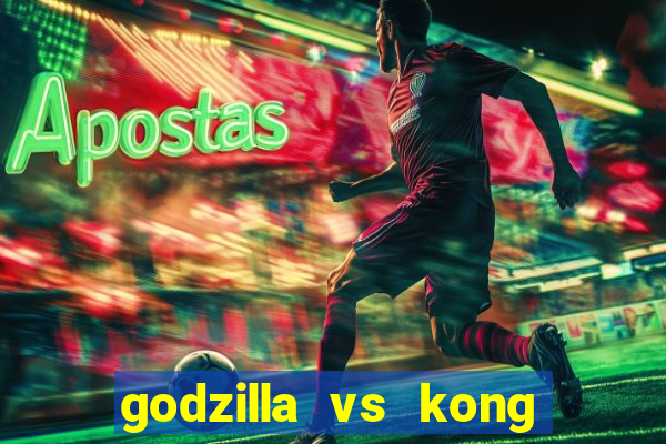 godzilla vs kong filme completo dublado