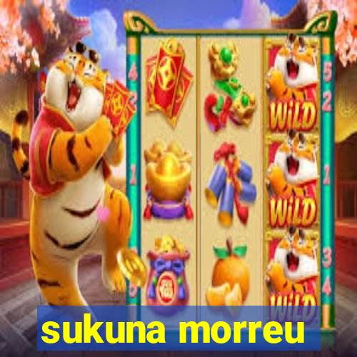 sukuna morreu