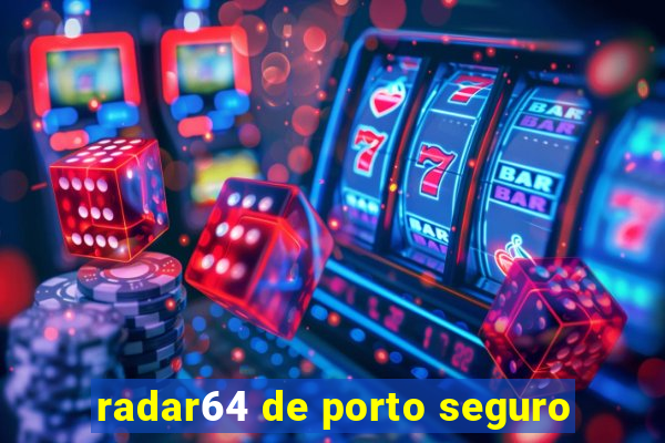 radar64 de porto seguro