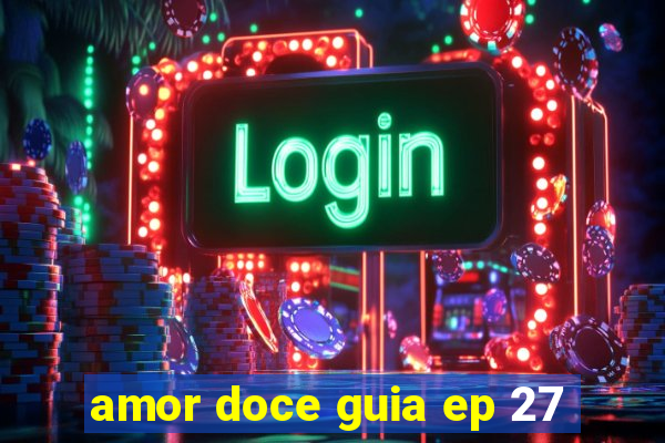 amor doce guia ep 27