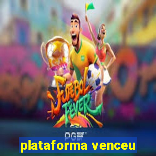 plataforma venceu