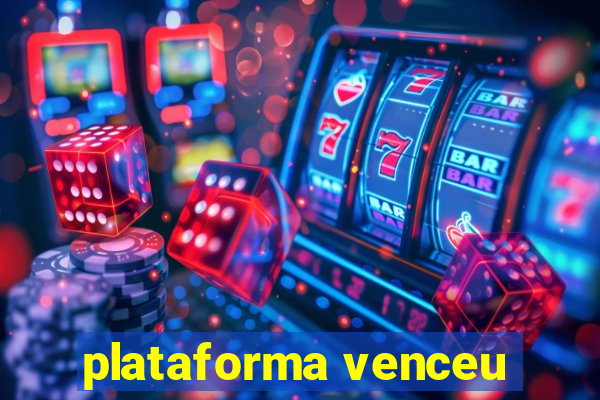 plataforma venceu