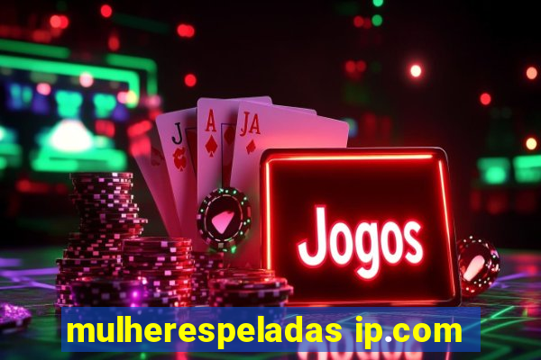 mulherespeladas ip.com