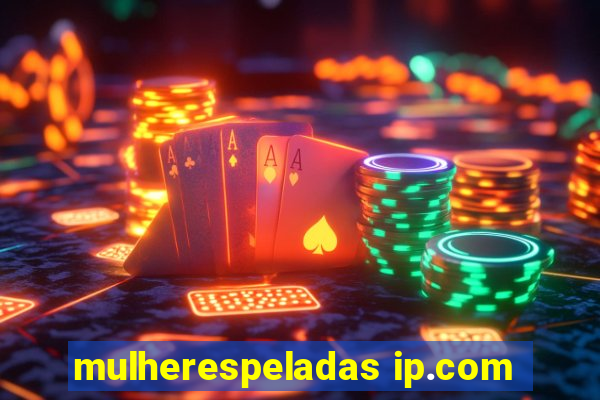 mulherespeladas ip.com