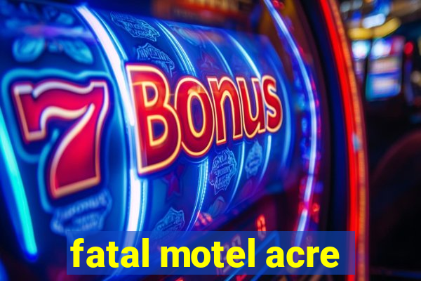 fatal motel acre