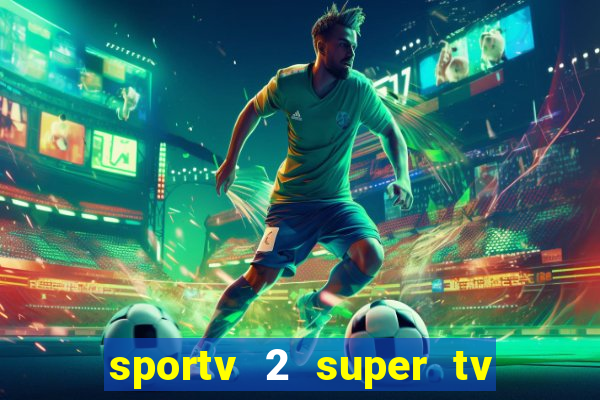 sportv 2 super tv ao vivo