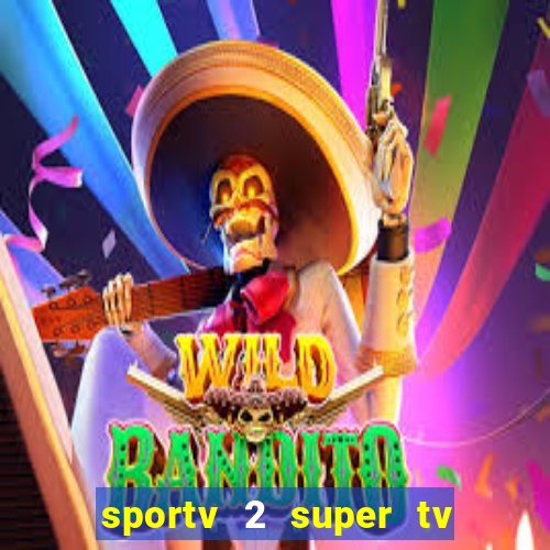 sportv 2 super tv ao vivo